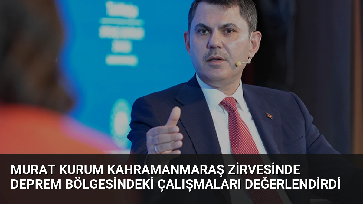 Murat Kurum Kahramanmaraş Zirvesinde Deprem Bölgesindeki Çalışmaları Değerlendirdi