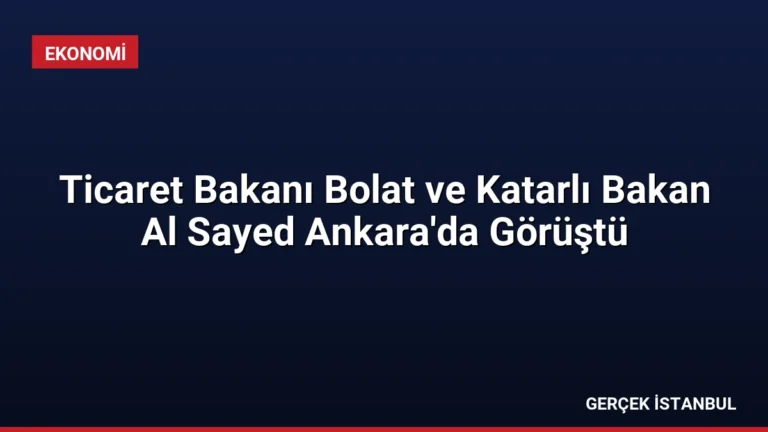 Ticaret Bakanı Bolat ve Katarlı Bakan Al Sayed Ankara’da Görüştü