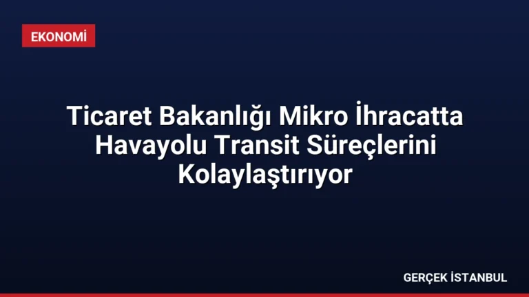 Ticaret Bakanlığı Mikro İhracatta Havayolu Transit Süreçlerini Kolaylaştırıyor