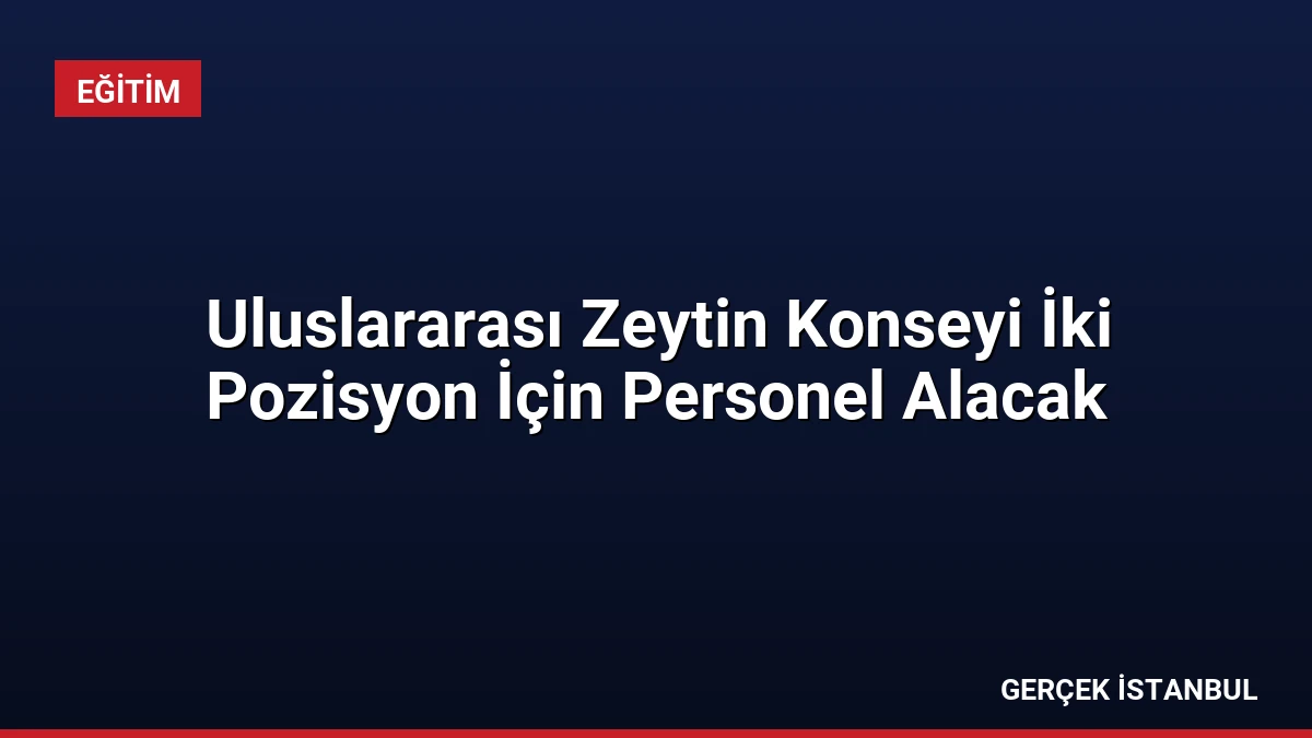 Uluslararası Zeytin Konseyi İki Pozisyon İçin Personel Alacak