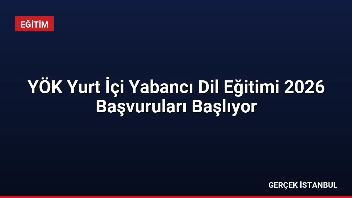 YÖK Yurt İçi Yabancı Dil Eğitimi 2026 Başvuruları Başlıyor