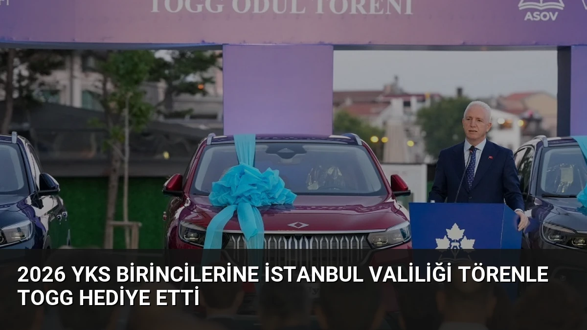 2026 YKS Birincilerine İstanbul Valiliği Törenle TOGG Hediye Etti