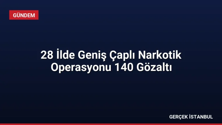 28 İlde Geniş Çaplı Narkotik Operasyonu 140 Gözaltı