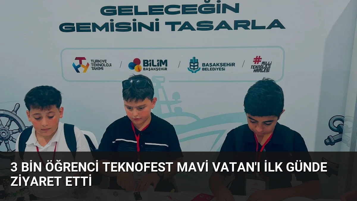 3 Bin Öğrenci TEKNOFEST Mavi Vatan’ı İlk Günde Ziyaret Etti