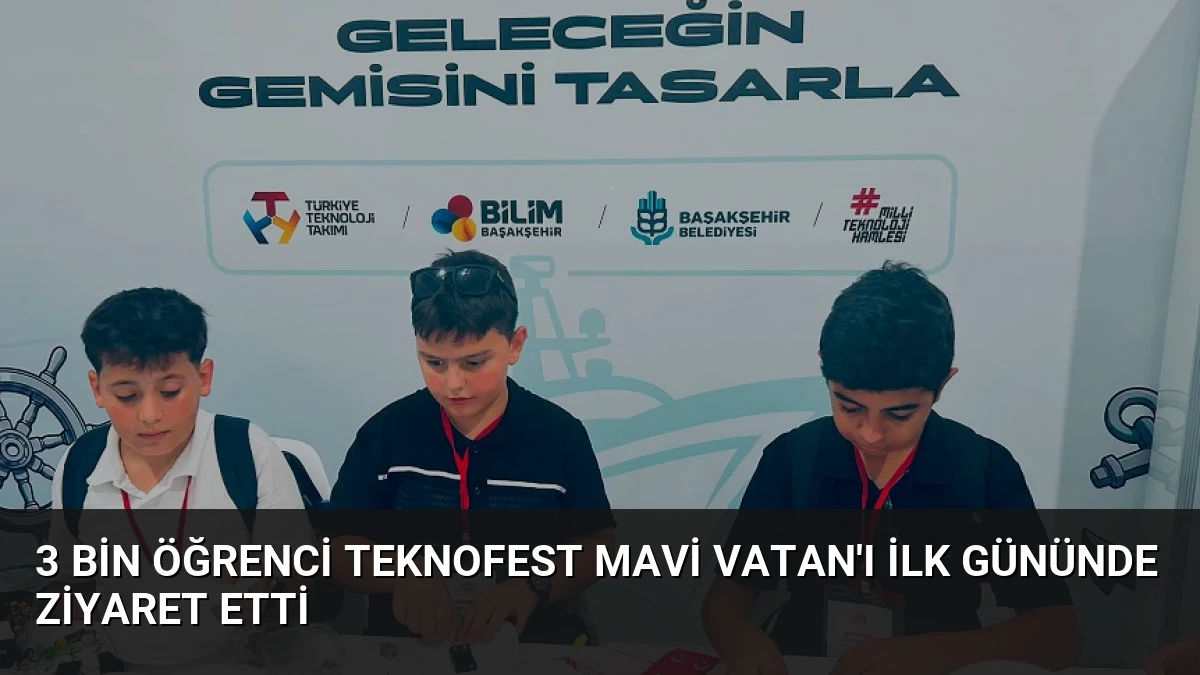 3 Bin Öğrenci TEKNOFEST Mavi Vatan’ı İlk Gününde Ziyaret Etti