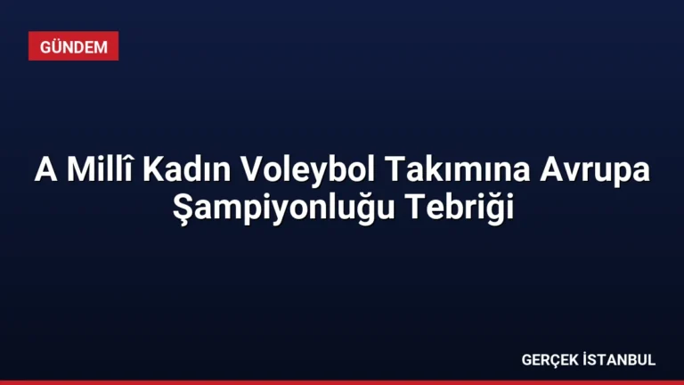 A Millî Kadın Voleybol Takımına Avrupa Şampiyonluğu Tebriği