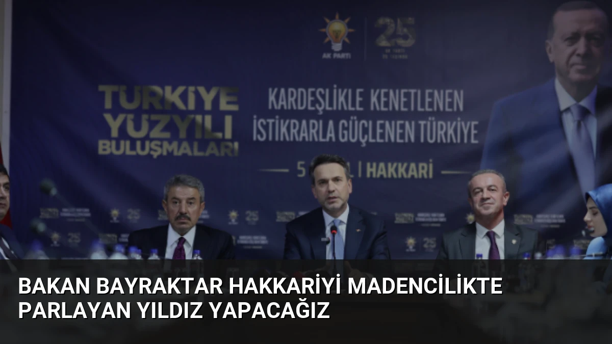 Bakan Bayraktar Hakkariyi Madencilikte Parlayan Yıldız Yapacağız