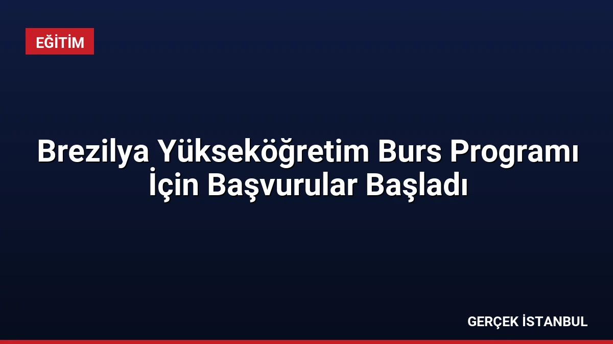 Brezilya Yükseköğretim Burs Programı İçin Başvurular Başladı