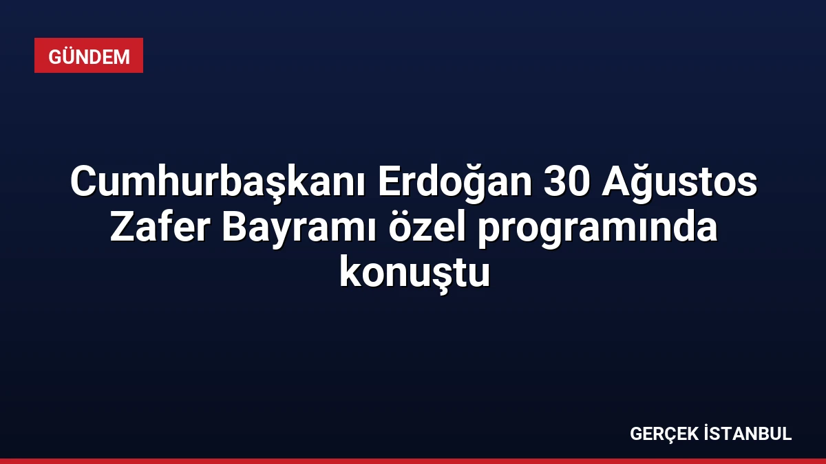 Cumhurbaşkanı Erdoğan 30 Ağustos Zafer Bayramı özel programında konuştu