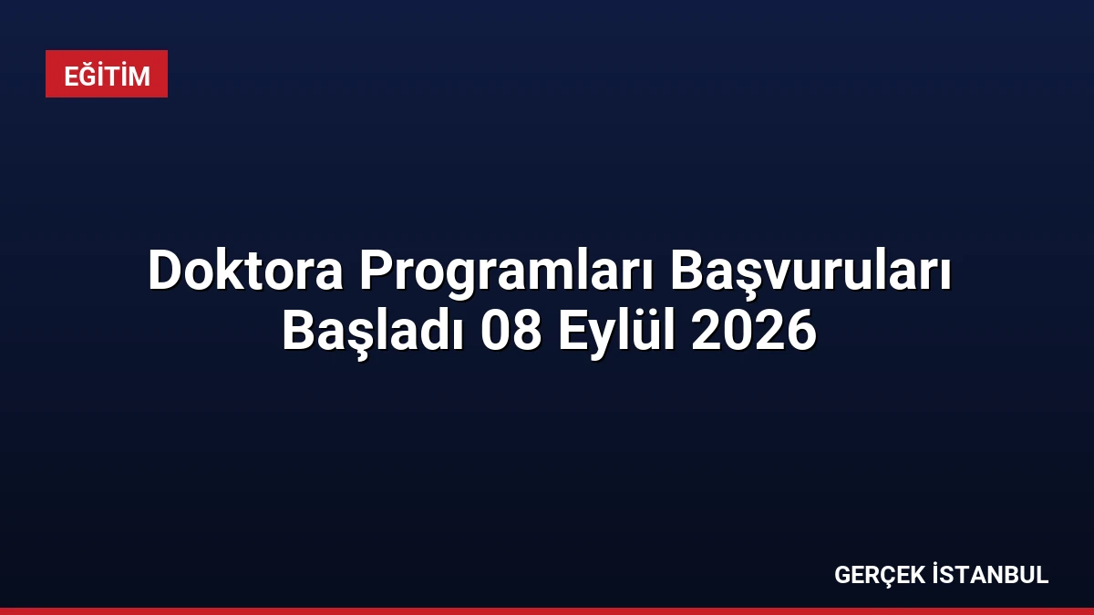 Doktora Programları Başvuruları Başladı 08 Eylül 2026
