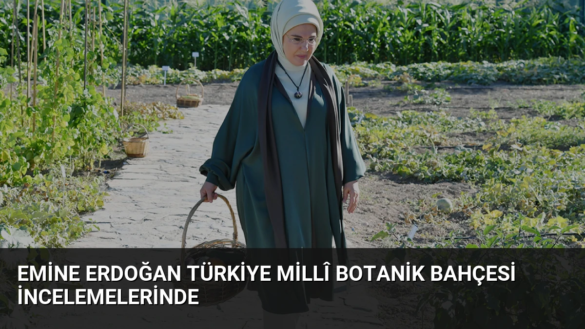 Emine Erdoğan Türkiye Millî Botanik Bahçesi İncelemelerinde