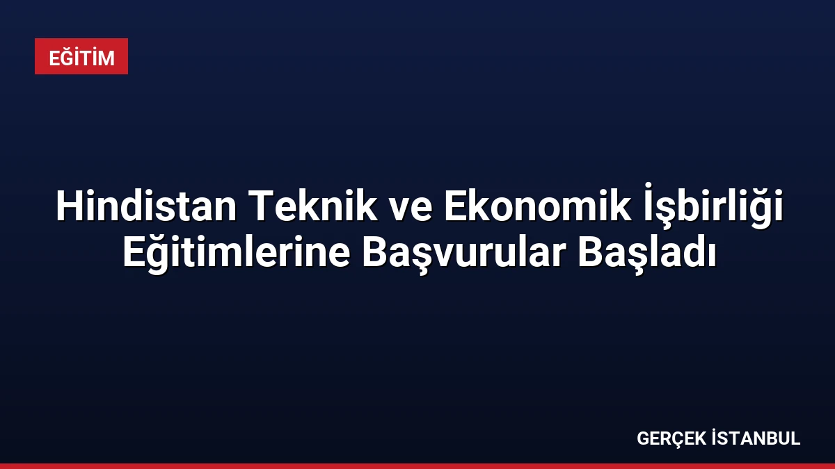 Hindistan Teknik ve Ekonomik İşbirliği Eğitimlerine Başvurular Başladı