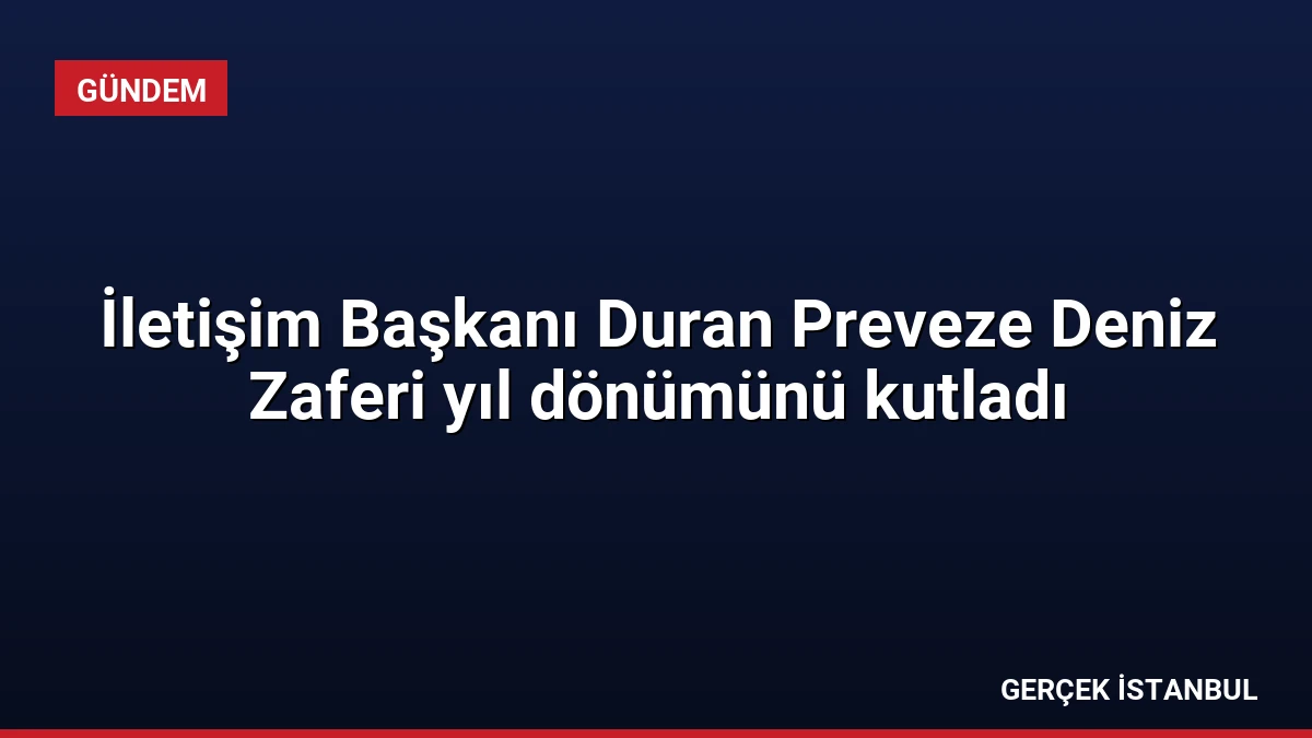 İletişim Başkanı Duran Preveze Deniz Zaferi yıl dönümünü kutladı