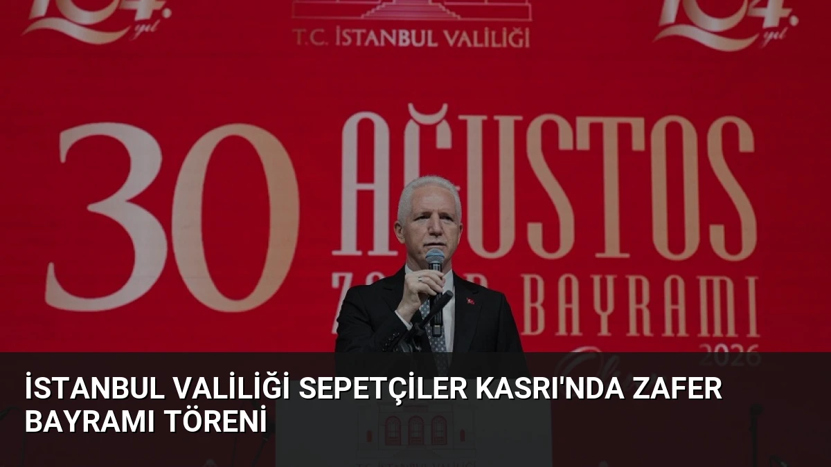 İstanbul Valiliği Sepetçiler Kasrı’nda Zafer Bayramı Töreni