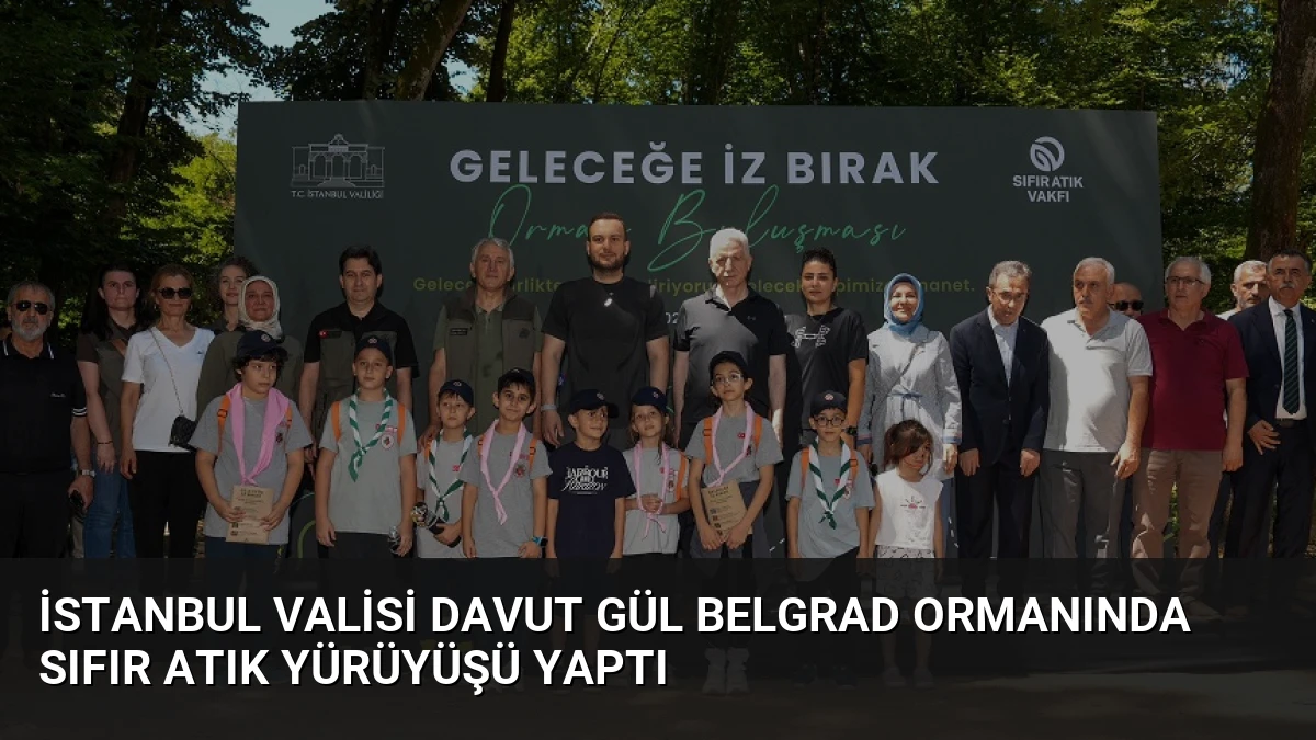 İstanbul Valisi Davut Gül Belgrad Ormanında Sıfır Atık Yürüyüşü Yaptı