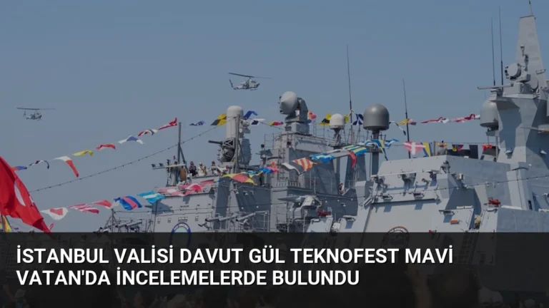 İstanbul Valisi Davut Gül TEKNOFEST Mavi Vatan’da İncelemelerde Bulundu