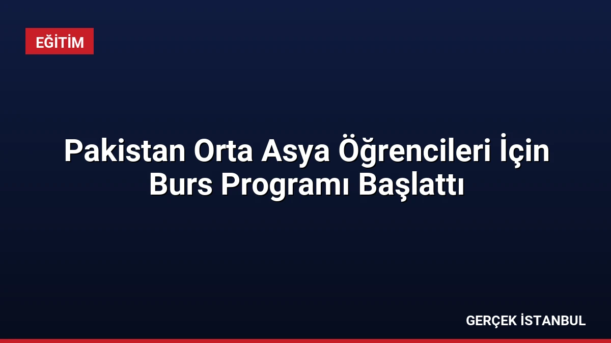 Pakistan Orta Asya Öğrencileri İçin Burs Programı Başlattı