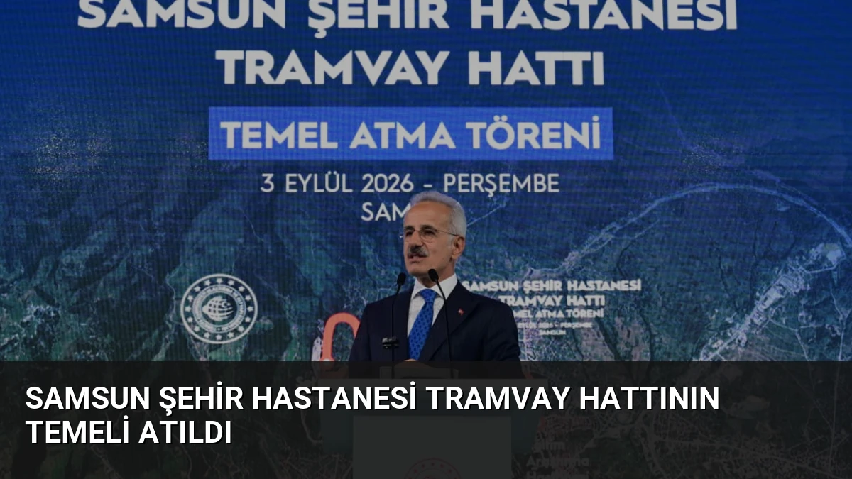 Samsun Şehir Hastanesi Tramvay Hattının Temeli Atıldı