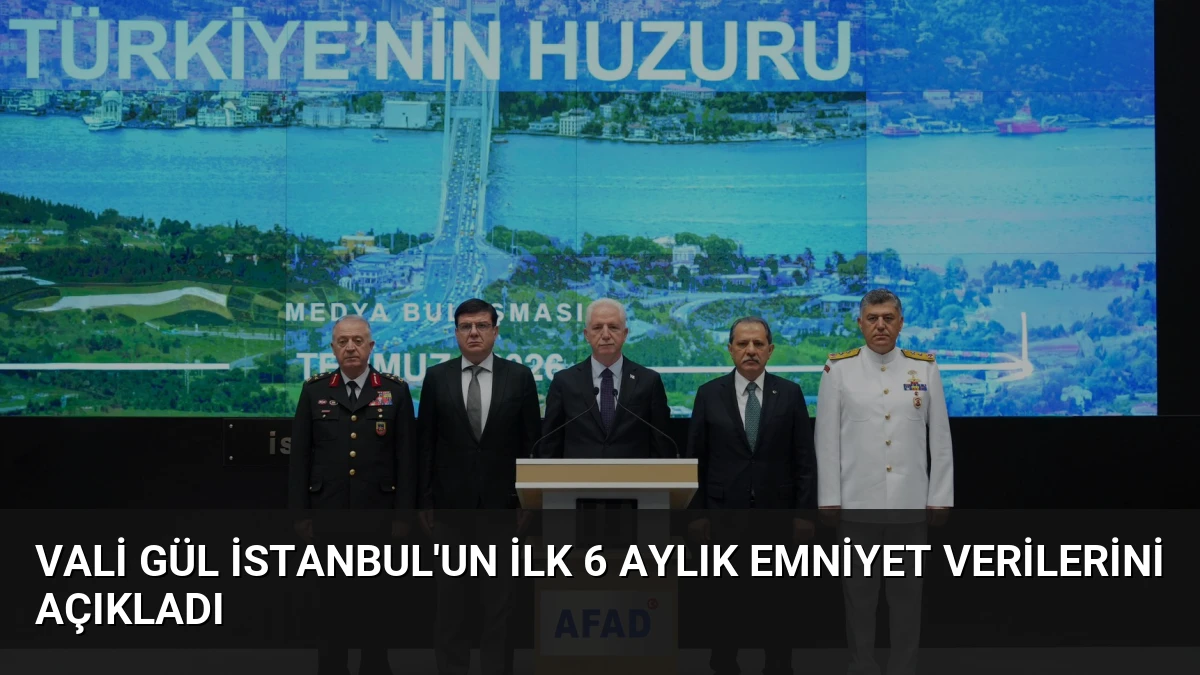 Vali Gül İstanbul’un İlk 6 Aylık Emniyet Verilerini Açıkladı