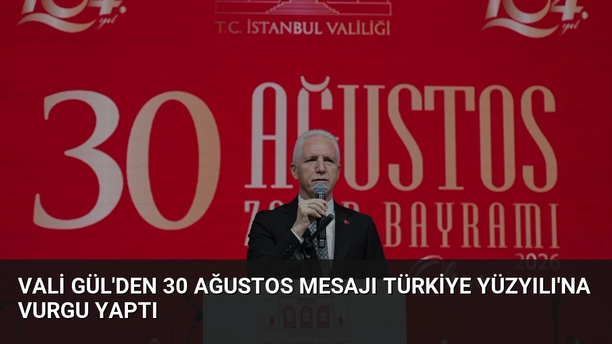 Vali Gül’den 30 Ağustos Mesajı Türkiye Yüzyılı’na Vurgu Yaptı