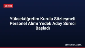 Yükseköğretim Kurulu Sözleşmeli Personel Alımı Yedek Aday Süreci Başladı