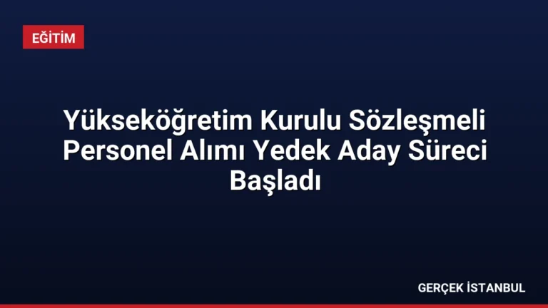 Yükseköğretim Kurulu Sözleşmeli Personel Alımı Yedek Aday Süreci Başladı