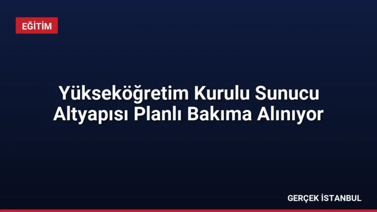 Yükseköğretim Kurulu Sunucu Altyapısı Planlı Bakıma Alınıyor