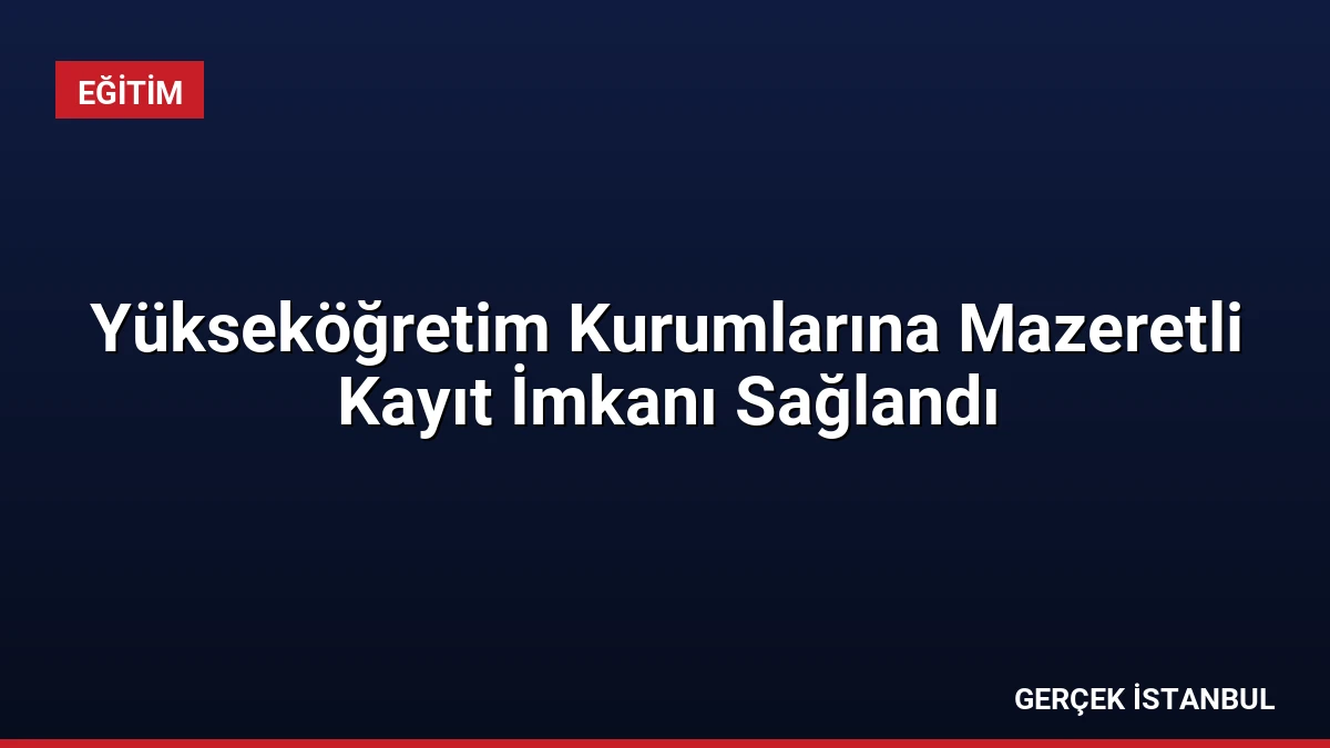 Yükseköğretim Kurumlarına Mazeretli Kayıt İmkanı Sağlandı