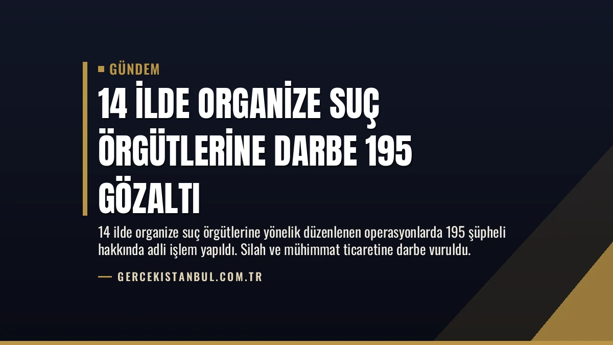 14 İlde Organize Suç Örgütlerine Darbe 195 Gözaltı