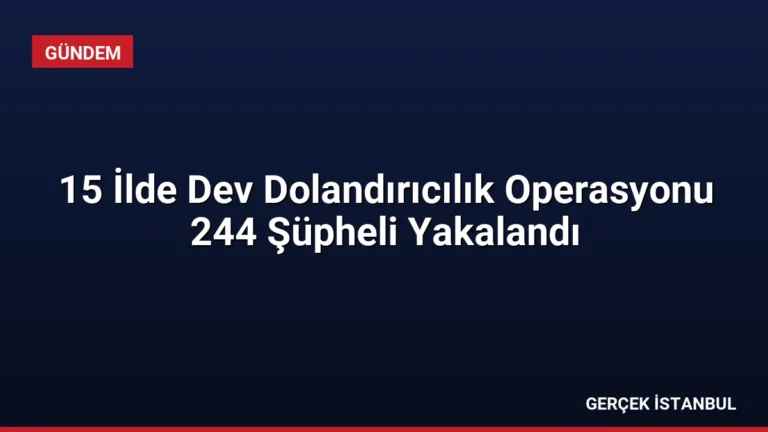 15 İlde Dev Dolandırıcılık Operasyonu 244 Şüpheli Yakalandı