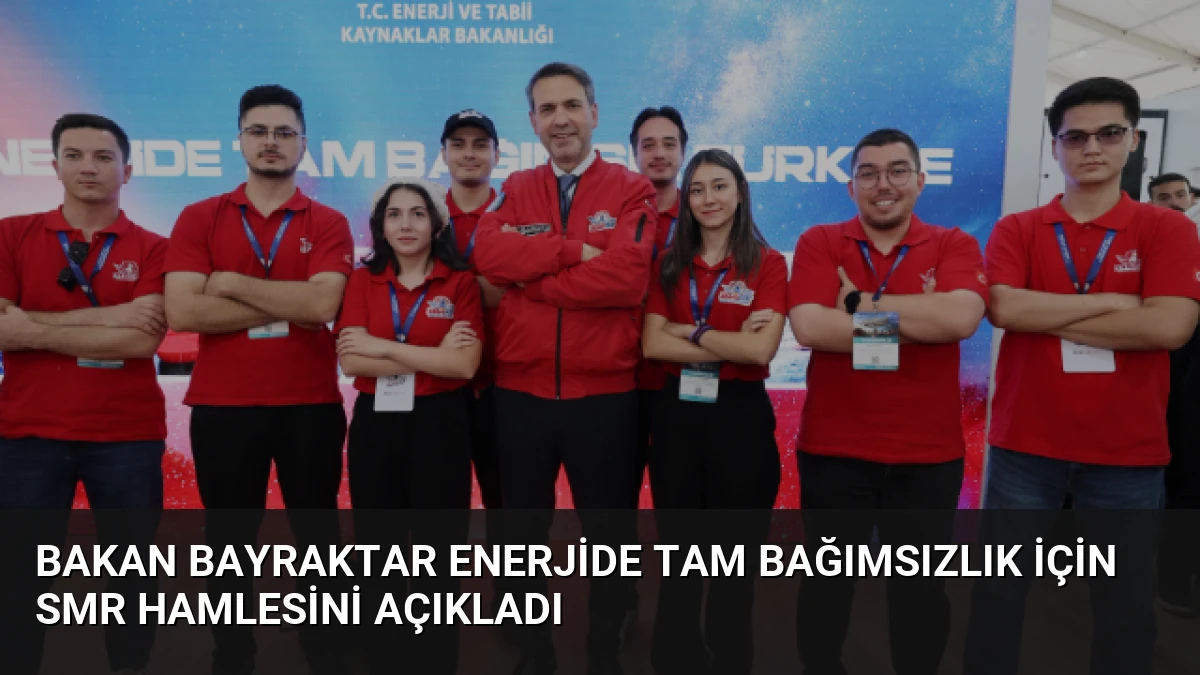 Bakan Bayraktar Enerjide Tam Bağımsızlık İçin SMR Hamlesini Açıkladı