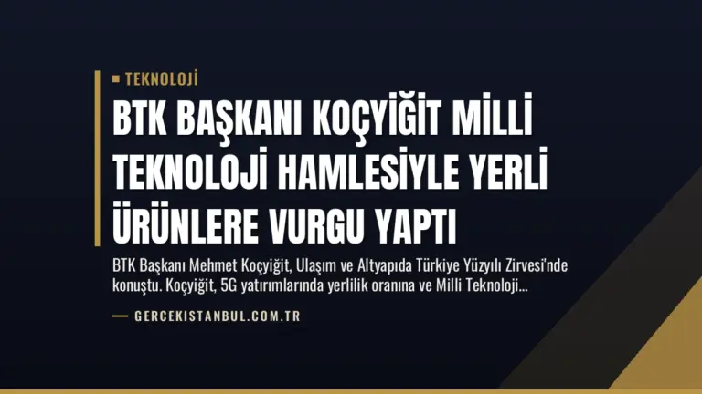 BTK Başkanı Koçyiğit Milli Teknoloji Hamlesiyle Yerli Ürünlere Vurgu Yaptı