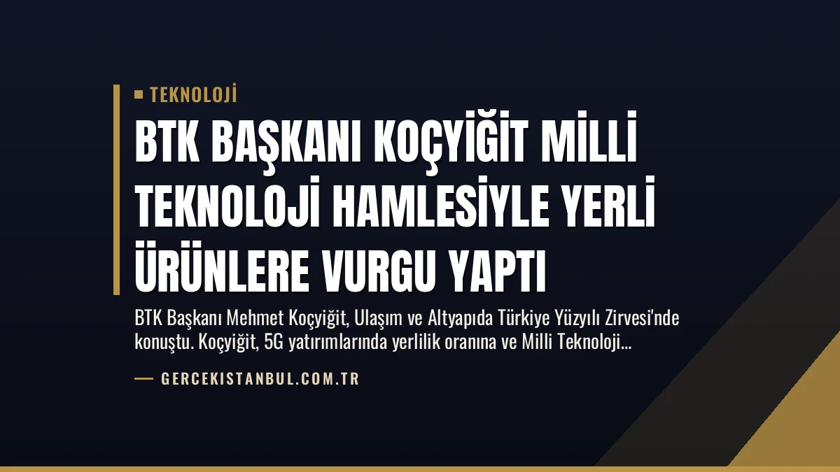 BTK Başkanı Koçyiğit Milli Teknoloji Hamlesiyle Yerli Ürünlere Vurgu Yaptı