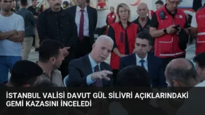 İstanbul Valisi Davut Gül Silivri açıklarındaki gemi kazasını inceledi