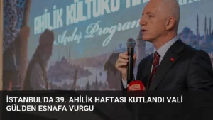 İstanbul’da 39. Ahilik Haftası Kutlandı Vali Gül’den Esnafa Vurgu