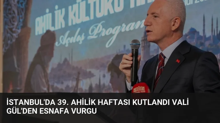 İstanbul’da 39. Ahilik Haftası Kutlandı Vali Gül’den Esnafa Vurgu