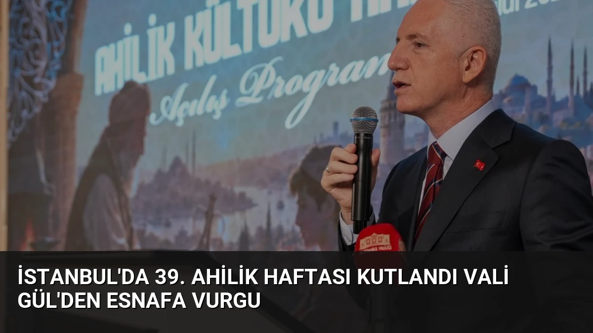 İstanbul’da 39. Ahilik Haftası Kutlandı Vali Gül’den Esnafa Vurgu