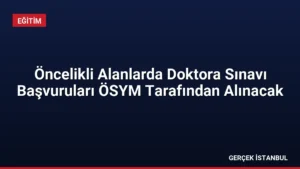 Öncelikli Alanlarda Doktora Sınavı Başvuruları ÖSYM Tarafından Alınacak