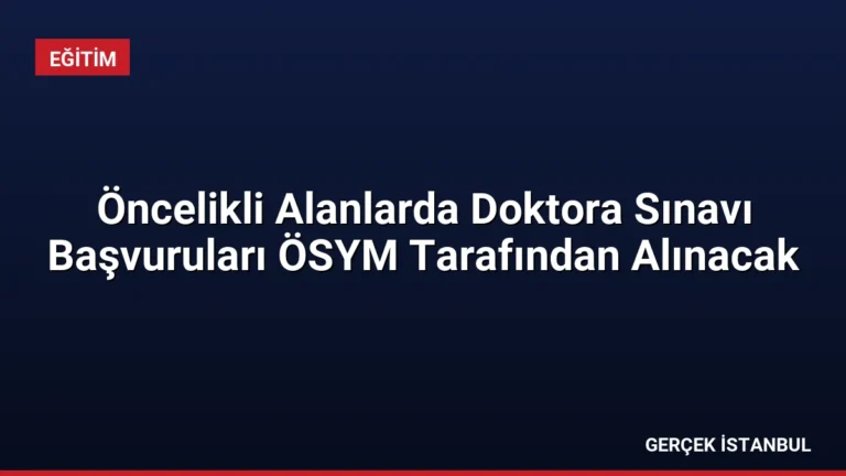 Öncelikli Alanlarda Doktora Sınavı Başvuruları ÖSYM Tarafından Alınacak