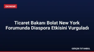 Ticaret Bakanı Bolat New York Forumunda Diaspora Etkisini Vurguladı