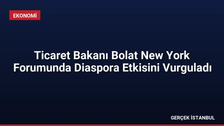 Ticaret Bakanı Bolat New York Forumunda Diaspora Etkisini Vurguladı