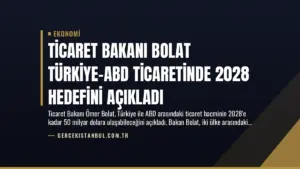 Ticaret Bakanı Bolat Türkiye-ABD Ticaretinde 2028 Hedefini Açıkladı