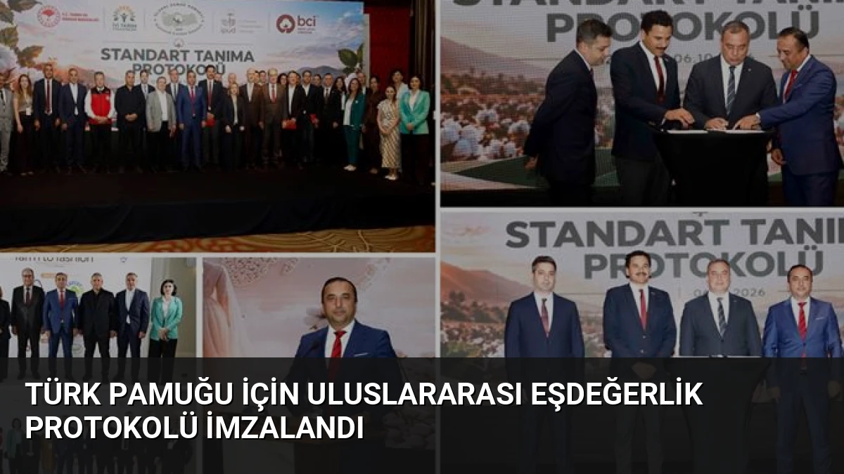 Türk Pamuğu İçin Uluslararası Eşdeğerlik Protokolü İmzalandı
