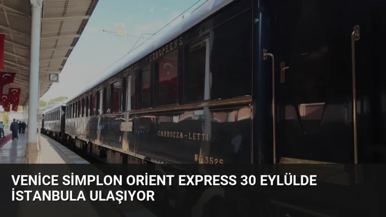 Venice Simplon Orient Express 30 Eylülde İstanbula Ulaşıyor